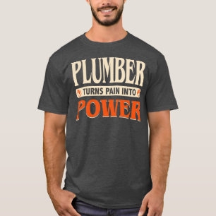 Plumber zet pijn om in kracht t-shirt