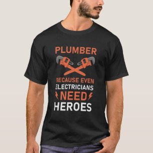 Plummer omdat zelfs elektriciens helden nodig hebb t-shirt