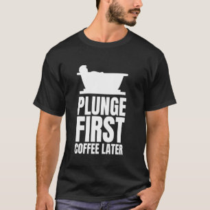 Plunge eerste koffie later ijsbad koude duik t-shirt