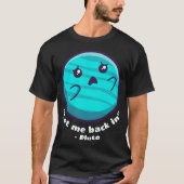 Pluto - Laat me terug in (op donkere kleuren) T-shirt (Voorkant)
