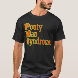 PMS: Pouty Man Syndrome T-shirt