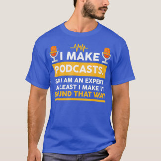 Podcaster Host Expert  I Make Podcasts T-shirt