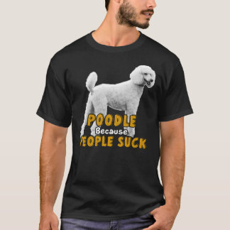 Poedel omdat mensen zuigen t-shirt