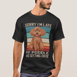 Poedelhond Sorry dat ik te laat ben Mijn hond zat T-shirt