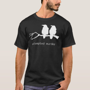 Poging tot moord Funny Crow Bird (witte tekst) T-shirt