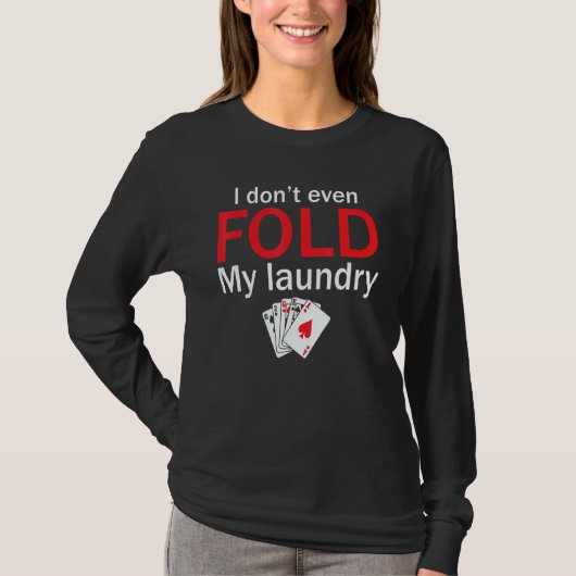 Poker Card Player I Don't Even Fold My Laundry T-shirt (Voorkant)