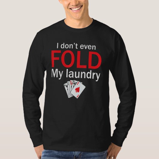 Poker Card Player I Don't Even Fold My Laundry T-shirt (Voorkant)
