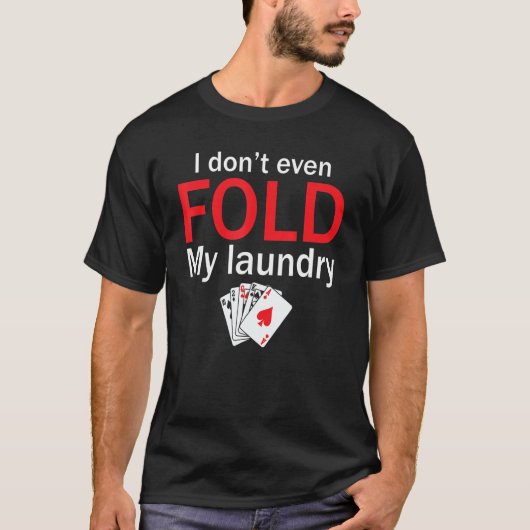 Poker Card Player I Don't Even Fold My Laundry T-shirt (Voorkant)