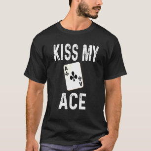 Poker Kiss Mijn Ace Club Kaart Speler Humor T-shirt