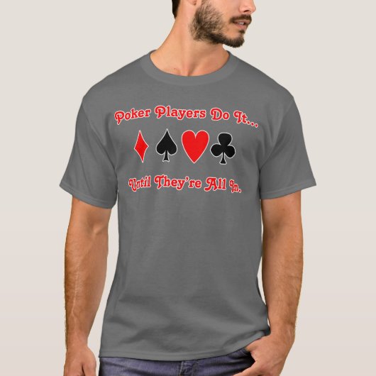Pokerspelers doen het... totdat ze allemaal binnen t-shirt (Voorkant)