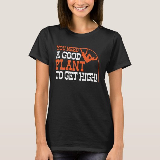 Pole Vault Track Good Plant To Get High Pole Vault T-shirt (Voorkant)