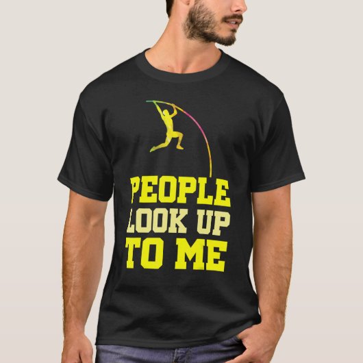 Pole Vaulting People Look Up To Me Pole Vault Athl T-shirt (Voorkant)