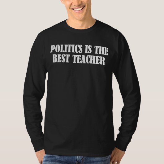 Politics is the best teacher t-shirt (Voorkant)