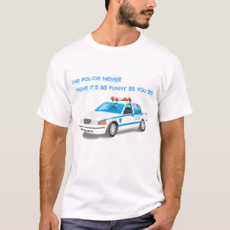 Politie denkt nooit dat het zo grappig is als jij. t-shirt