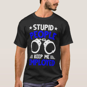 Politieman Stomme Mensen Houden Me Aan Het Werk T-shirt
