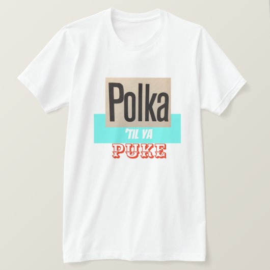 Polka Til Ya Puke shirt (Design voorkant)