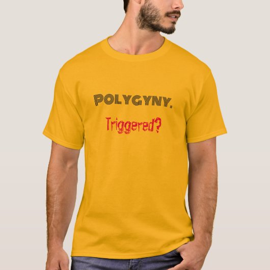 Polygyny Trigered? T-shirt (Voorkant)