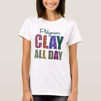 Polymer Clay All Day T-shirt