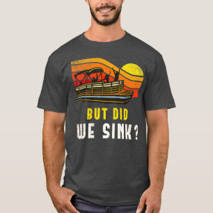 Pontoon Boat Captain But Did We Sink T-shirt