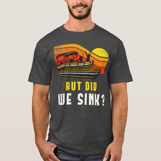 Pontoon Boat Captain But Did We Sink T-shirt (Voorkant)