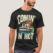 Pontoon Boat  Comin In Hot  Pontooning Party Boat T-shirt (Voorkant)