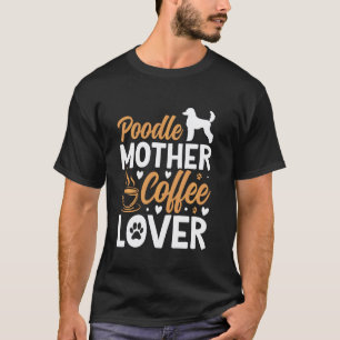 Poodel Moeder Coffeeliefhebber Hond Grappige Zin T-shirt