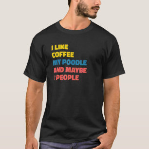 Poodle-hondeneigenaar Koffie Spreuk 1 T-shirt