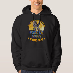 Poodle ik praat vandaag alleen maar met mijn hond hoodie