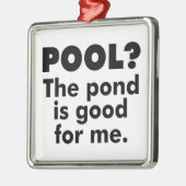 Pool? De Pond is goed voor mij. Metalen Ornament (Links)