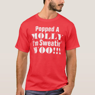 Popped A Molly I'm Sweatin 2 T-shirt