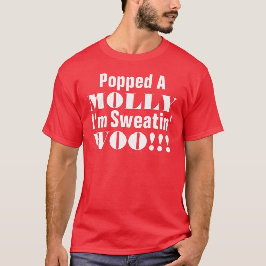 Popped A Molly I'm Sweatin 2 T-shirt (Voorkant)