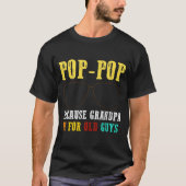 Poppop Pop Pop omdat opa voor oude jongens is T-shirt (Voorkant)