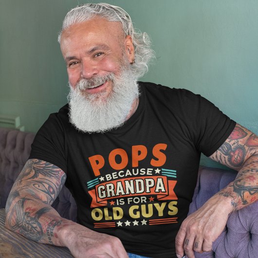 Pops Because Grandpa is for old guys T-shirt