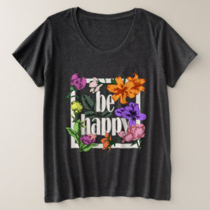 Positief citaat Wees blij en tuinbloemen Grote Maat T-shirt