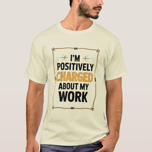 Positief opgeladen over mijn werk draad elektricie t-shirt (Voorkant)