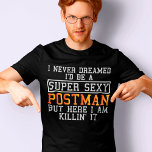 Postman heeft nooit gedacht aan Funny Postal Carri T-shirt<br><div class="desc">Ik heb nooit gedroomd dat ik een supersexy postbode zou zijn,  maar hier doe ik het.</div>