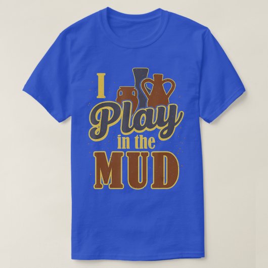 Potter Sculptor Clay Artist I Play in Mud Pott T-shirt (Design voorkant)