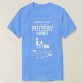 Pottery Addicate Funny Design for Gift 1 T-shirt (Design voorkant)