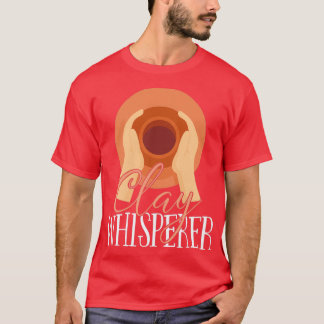 Pottery Clay Whisperer 1 T-shirt