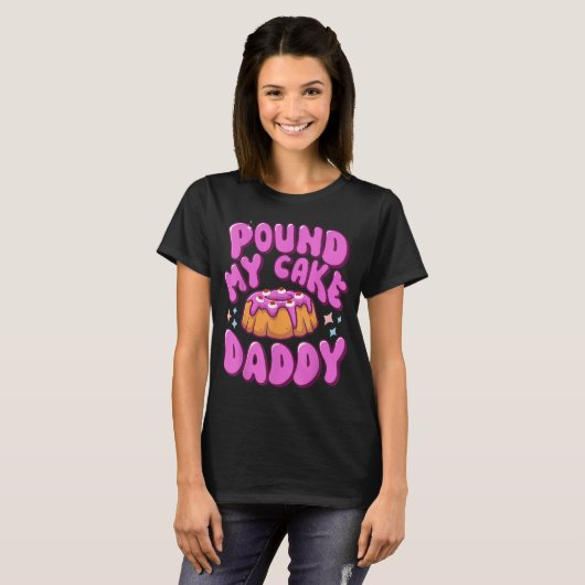 Pound My Cake Daddy Funny Adult Humor T-shirt (Voorkant volledig)