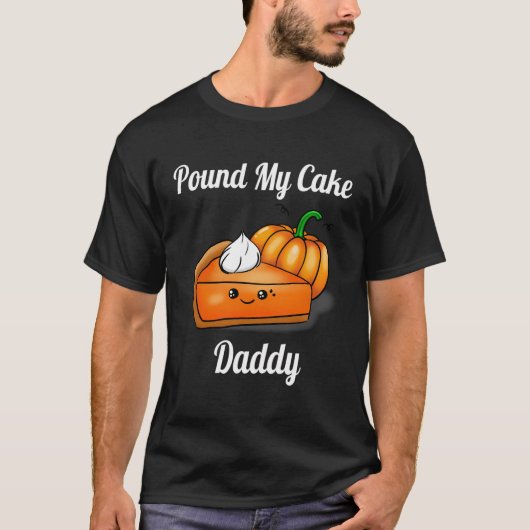 Pound My Cake Daddy Funny Pie Pumpkin Schattige Ca T-shirt (Voorkant)