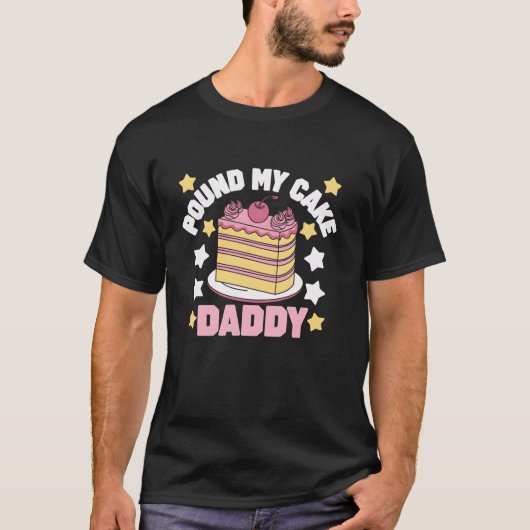 Pound My Cake Daddy Grappig Vaderdag Cadeau voor D T-shirt (Voorkant)