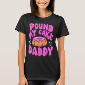Pound My Cake Daddy Grappige Volwassenen Humor T-shirt (Voorkant)