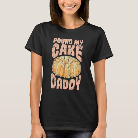 Pound My Cake Daddy Jello Gebak T-shirt (Voorkant)