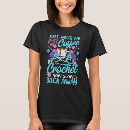 Pour me Coffee Hand me My Crocheting T-shirt (Voorkant)