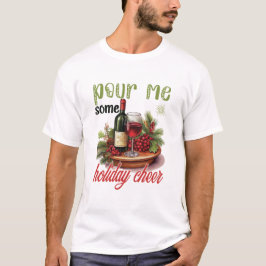 Pour Me Some Holiday Cheer Christmas Funny Holiday T-shirt