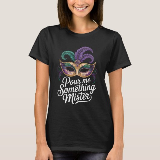 Pour Me Something Mister Mardi Gras Shirt: Funny M T-shirt (Voorkant)