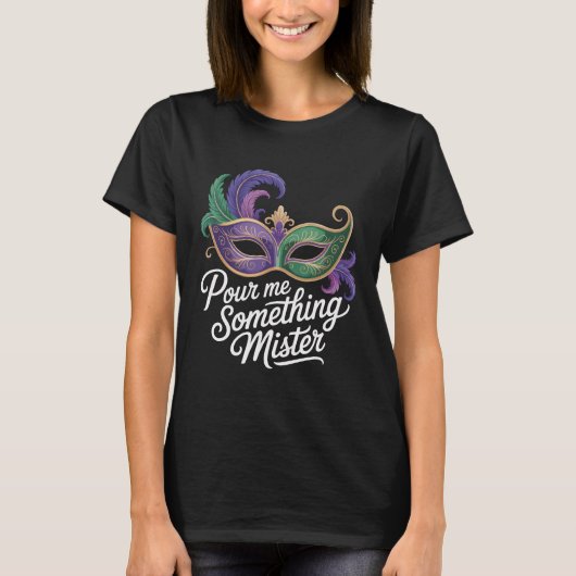 Pour Me Something Mister Mardi Gras Shirt: Funny M T-shirt (Voorkant)