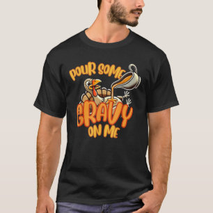 Pour Some Gravy on Me Funny Turkije Thanksgiving T-shirt