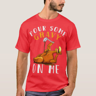 Pour some Gravy on me Happy Turkey Day T-shirt
